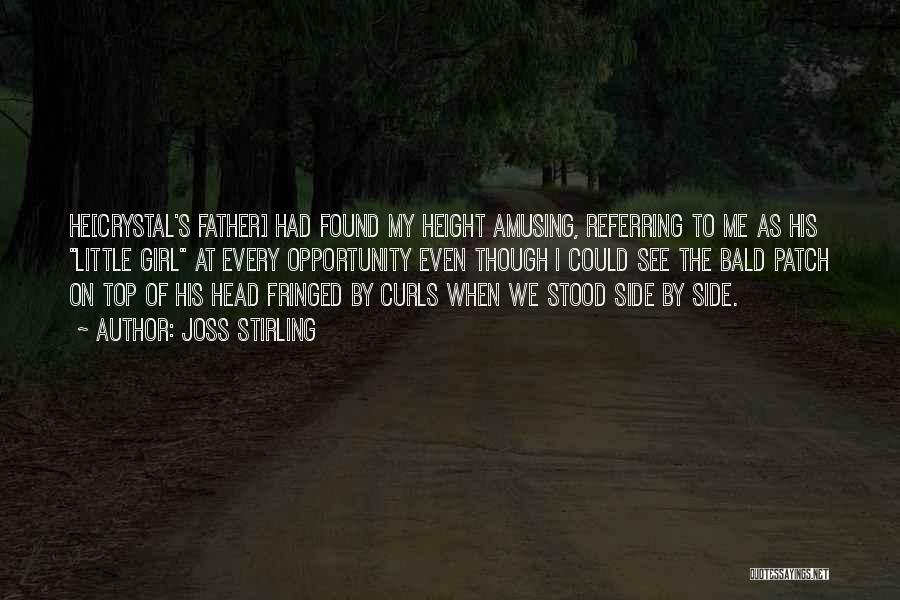 Joss Stirling Quotes: He[crystal's Father] Had Found My Height Amusing, Referring To Me As His Little Girl At Every Opportunity Even Though I