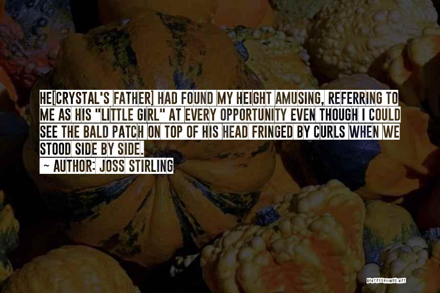 Joss Stirling Quotes: He[crystal's Father] Had Found My Height Amusing, Referring To Me As His Little Girl At Every Opportunity Even Though I