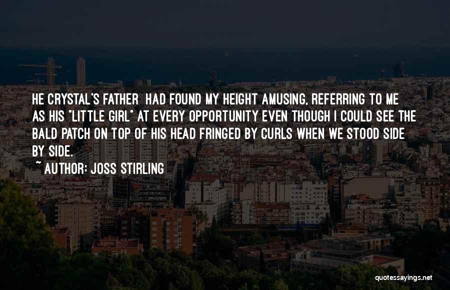 Joss Stirling Quotes: He[crystal's Father] Had Found My Height Amusing, Referring To Me As His Little Girl At Every Opportunity Even Though I