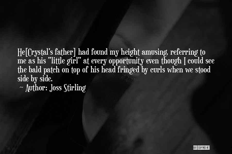 Joss Stirling Quotes: He[crystal's Father] Had Found My Height Amusing, Referring To Me As His Little Girl At Every Opportunity Even Though I