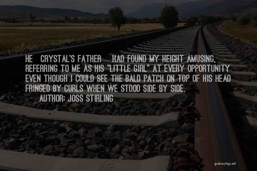 Joss Stirling Quotes: He[crystal's Father] Had Found My Height Amusing, Referring To Me As His Little Girl At Every Opportunity Even Though I