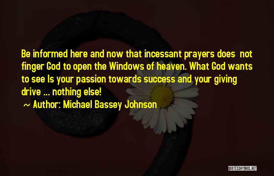 Michael Bassey Johnson Quotes: Be Informed Here And Now That Incessant Prayers Does Not Finger God To Open The Windows Of Heaven. What God