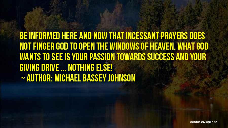 Michael Bassey Johnson Quotes: Be Informed Here And Now That Incessant Prayers Does Not Finger God To Open The Windows Of Heaven. What God