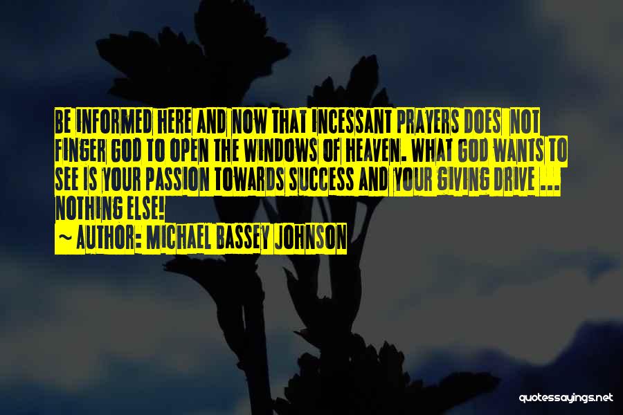 Michael Bassey Johnson Quotes: Be Informed Here And Now That Incessant Prayers Does Not Finger God To Open The Windows Of Heaven. What God