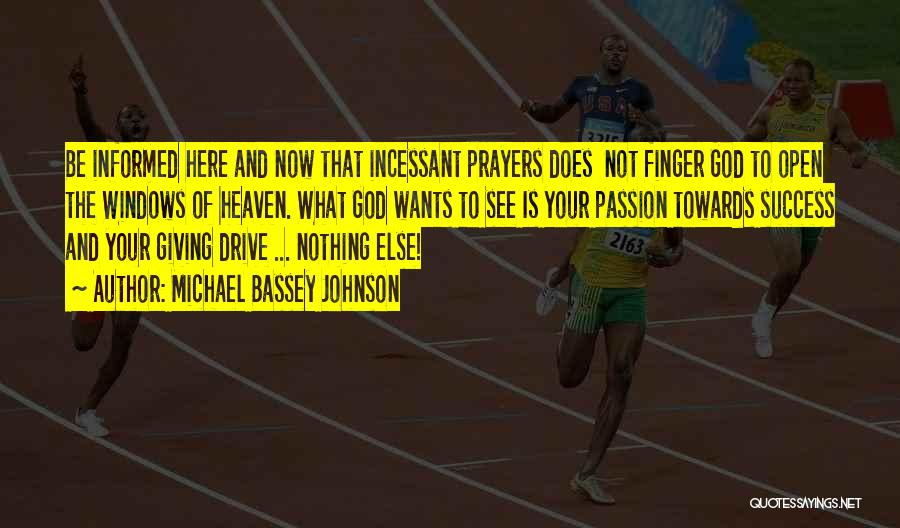 Michael Bassey Johnson Quotes: Be Informed Here And Now That Incessant Prayers Does Not Finger God To Open The Windows Of Heaven. What God