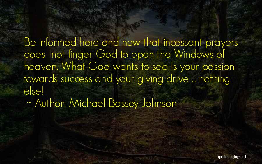 Michael Bassey Johnson Quotes: Be Informed Here And Now That Incessant Prayers Does Not Finger God To Open The Windows Of Heaven. What God