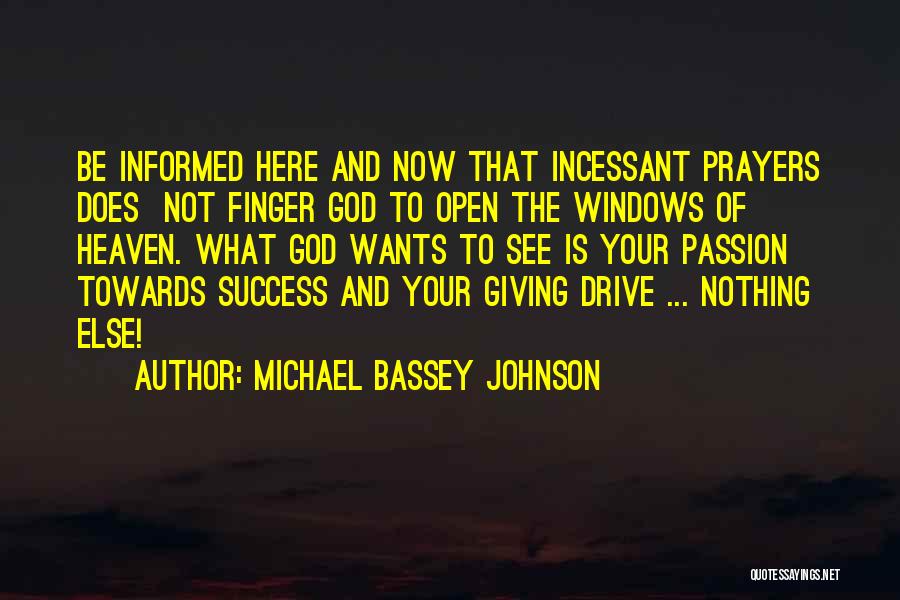 Michael Bassey Johnson Quotes: Be Informed Here And Now That Incessant Prayers Does Not Finger God To Open The Windows Of Heaven. What God