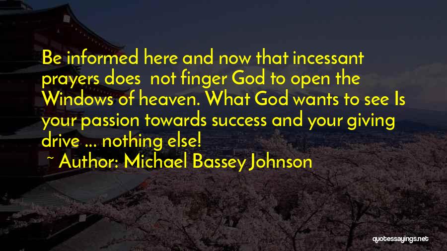 Michael Bassey Johnson Quotes: Be Informed Here And Now That Incessant Prayers Does Not Finger God To Open The Windows Of Heaven. What God