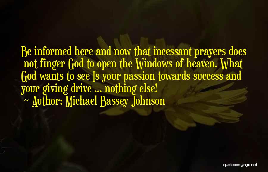 Michael Bassey Johnson Quotes: Be Informed Here And Now That Incessant Prayers Does Not Finger God To Open The Windows Of Heaven. What God