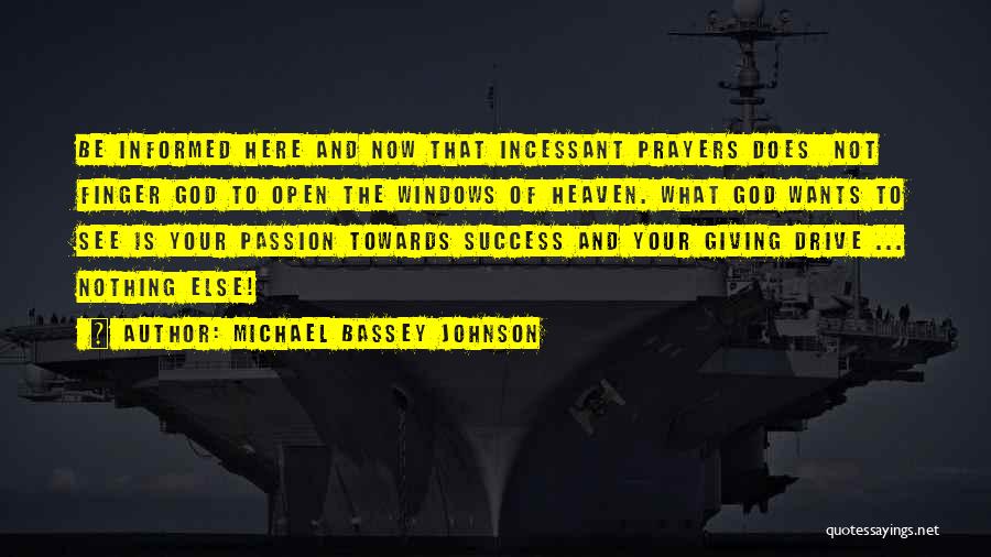 Michael Bassey Johnson Quotes: Be Informed Here And Now That Incessant Prayers Does Not Finger God To Open The Windows Of Heaven. What God