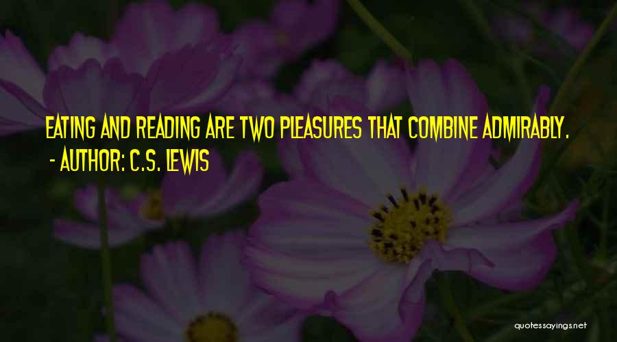 C.S. Lewis Quotes: Eating And Reading Are Two Pleasures That Combine Admirably.