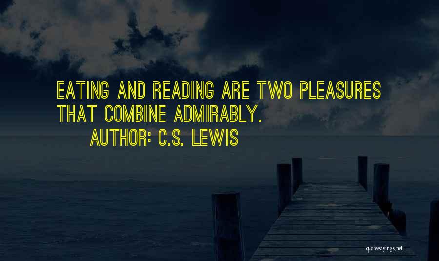 C.S. Lewis Quotes: Eating And Reading Are Two Pleasures That Combine Admirably.