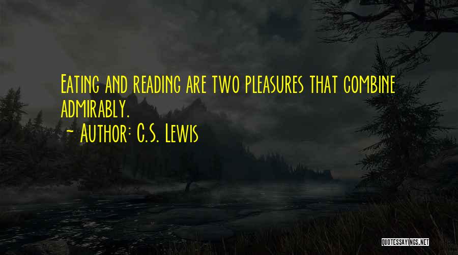 C.S. Lewis Quotes: Eating And Reading Are Two Pleasures That Combine Admirably.