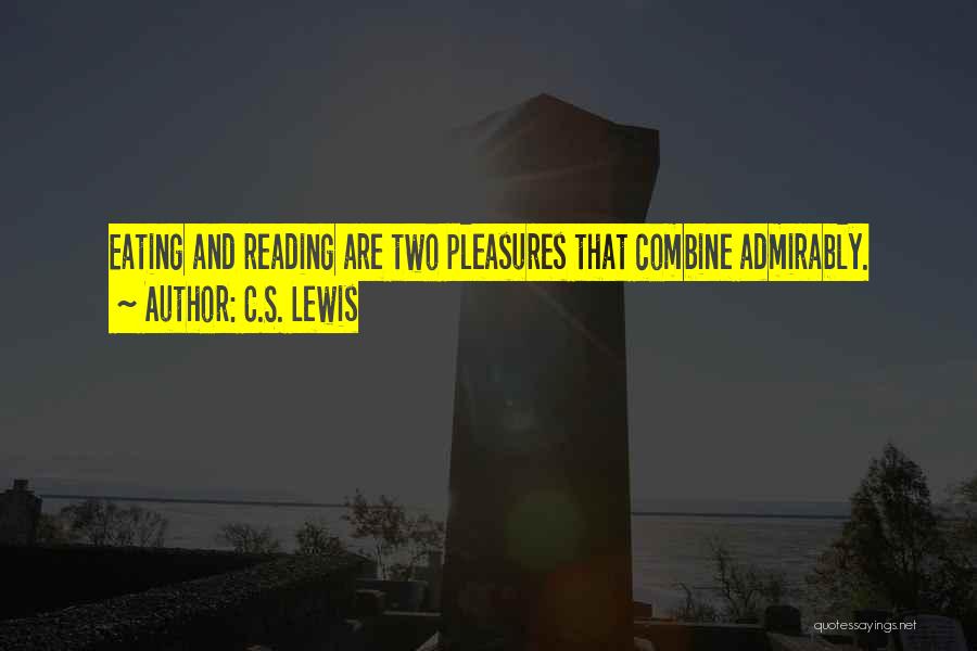 C.S. Lewis Quotes: Eating And Reading Are Two Pleasures That Combine Admirably.
