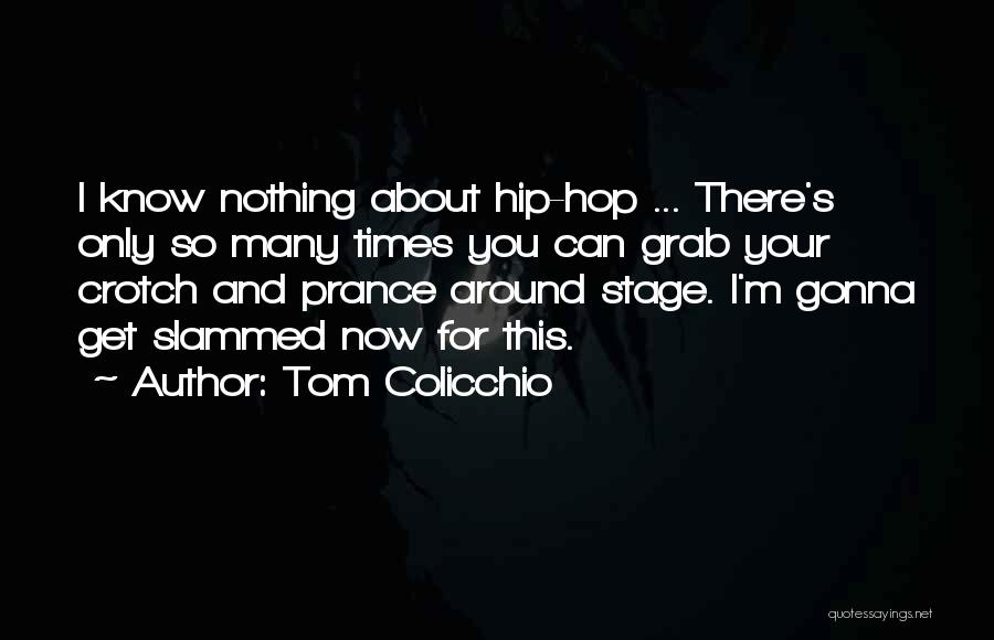 Tom Colicchio Quotes: I Know Nothing About Hip-hop ... There's Only So Many Times You Can Grab Your Crotch And Prance Around Stage.