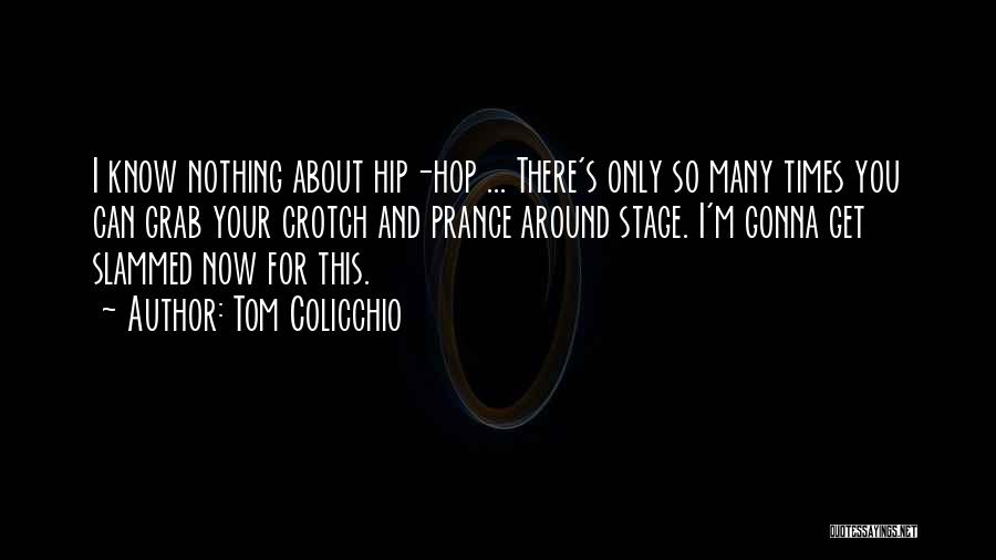 Tom Colicchio Quotes: I Know Nothing About Hip-hop ... There's Only So Many Times You Can Grab Your Crotch And Prance Around Stage.