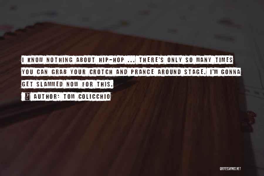 Tom Colicchio Quotes: I Know Nothing About Hip-hop ... There's Only So Many Times You Can Grab Your Crotch And Prance Around Stage.