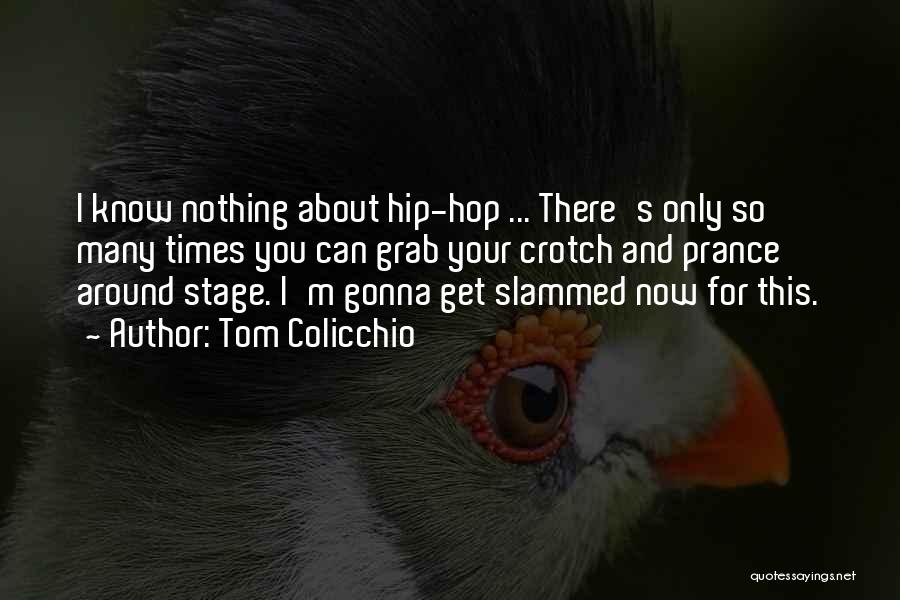 Tom Colicchio Quotes: I Know Nothing About Hip-hop ... There's Only So Many Times You Can Grab Your Crotch And Prance Around Stage.