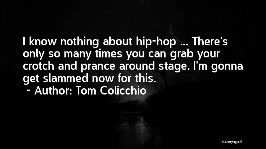 Tom Colicchio Quotes: I Know Nothing About Hip-hop ... There's Only So Many Times You Can Grab Your Crotch And Prance Around Stage.