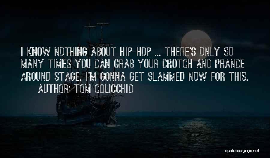 Tom Colicchio Quotes: I Know Nothing About Hip-hop ... There's Only So Many Times You Can Grab Your Crotch And Prance Around Stage.