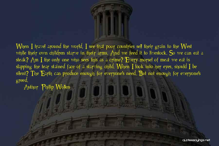 Philip Wollen Quotes: When I Travel Around The World, I See That Poor Countries Sell Their Grain To The West While Their Own