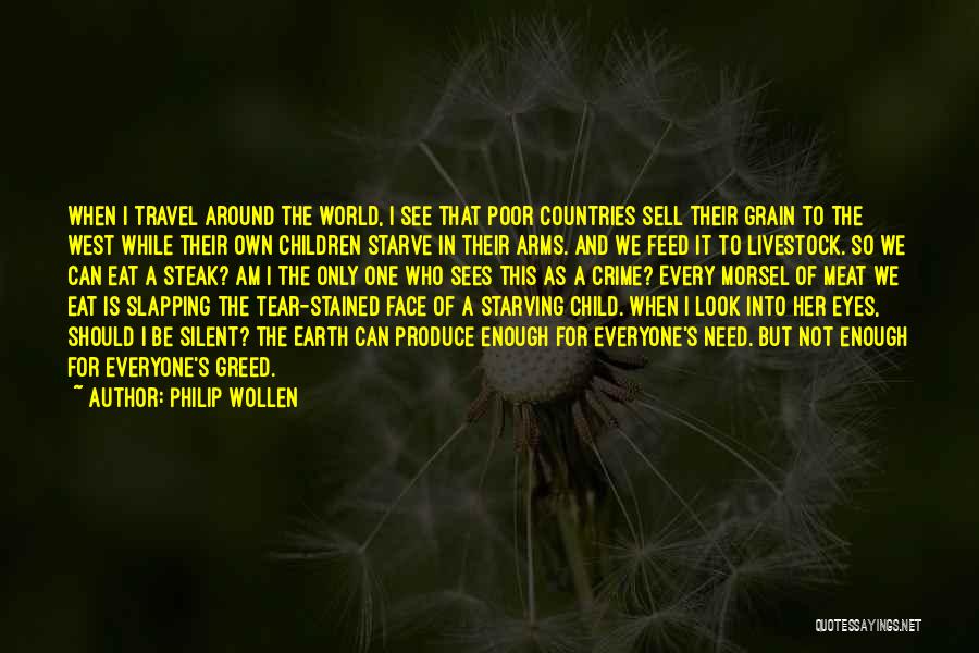 Philip Wollen Quotes: When I Travel Around The World, I See That Poor Countries Sell Their Grain To The West While Their Own