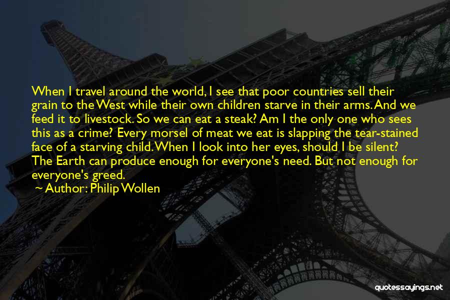 Philip Wollen Quotes: When I Travel Around The World, I See That Poor Countries Sell Their Grain To The West While Their Own