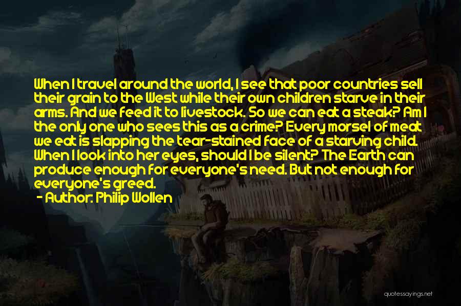 Philip Wollen Quotes: When I Travel Around The World, I See That Poor Countries Sell Their Grain To The West While Their Own