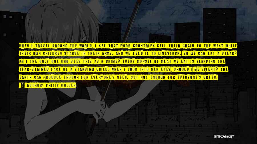 Philip Wollen Quotes: When I Travel Around The World, I See That Poor Countries Sell Their Grain To The West While Their Own