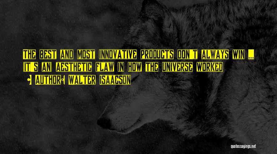 Walter Isaacson Quotes: The Best And Most Innovative Products Don't Always Win ... (it's An) Aesthetic Flaw In How The Universe Worked