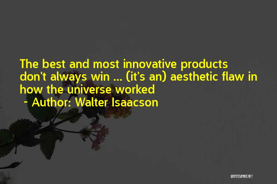 Walter Isaacson Quotes: The Best And Most Innovative Products Don't Always Win ... (it's An) Aesthetic Flaw In How The Universe Worked