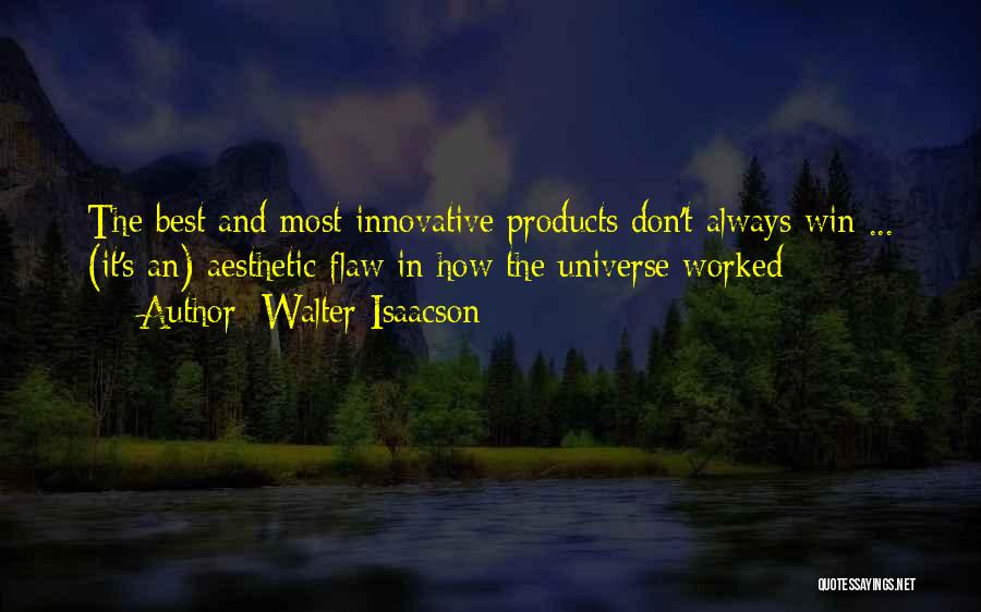 Walter Isaacson Quotes: The Best And Most Innovative Products Don't Always Win ... (it's An) Aesthetic Flaw In How The Universe Worked