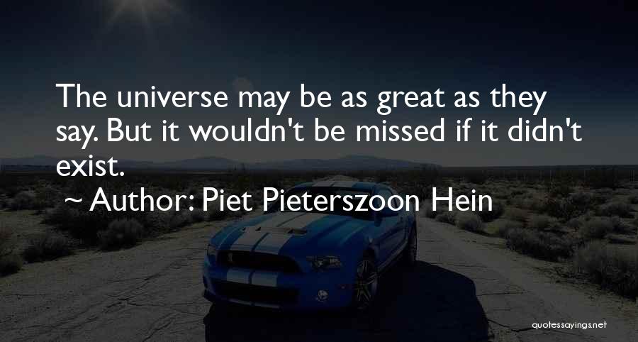 Piet Pieterszoon Hein Quotes: The Universe May Be As Great As They Say. But It Wouldn't Be Missed If It Didn't Exist.