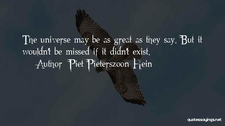 Piet Pieterszoon Hein Quotes: The Universe May Be As Great As They Say. But It Wouldn't Be Missed If It Didn't Exist.