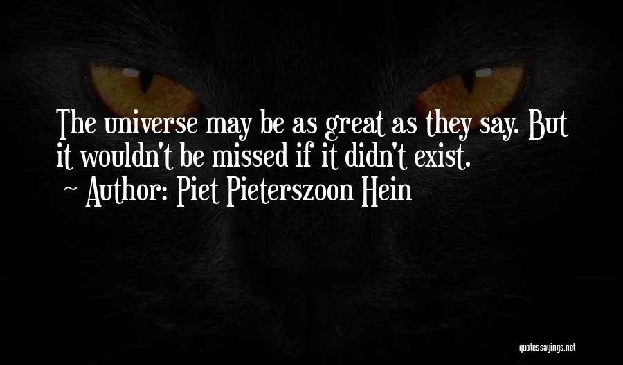 Piet Pieterszoon Hein Quotes: The Universe May Be As Great As They Say. But It Wouldn't Be Missed If It Didn't Exist.