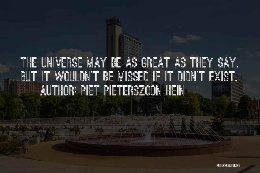 Piet Pieterszoon Hein Quotes: The Universe May Be As Great As They Say. But It Wouldn't Be Missed If It Didn't Exist.