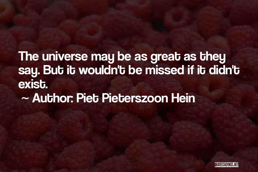 Piet Pieterszoon Hein Quotes: The Universe May Be As Great As They Say. But It Wouldn't Be Missed If It Didn't Exist.