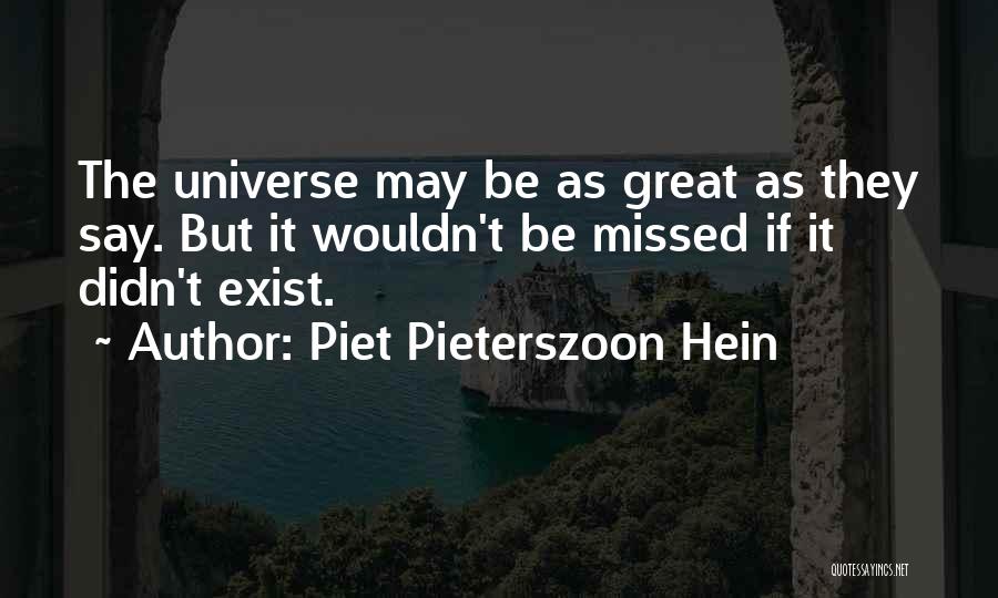 Piet Pieterszoon Hein Quotes: The Universe May Be As Great As They Say. But It Wouldn't Be Missed If It Didn't Exist.