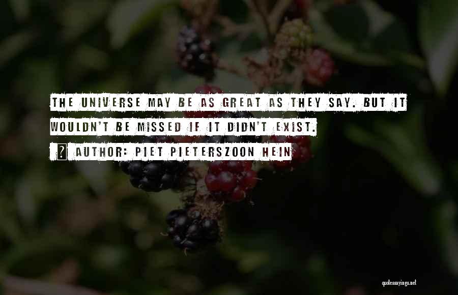 Piet Pieterszoon Hein Quotes: The Universe May Be As Great As They Say. But It Wouldn't Be Missed If It Didn't Exist.