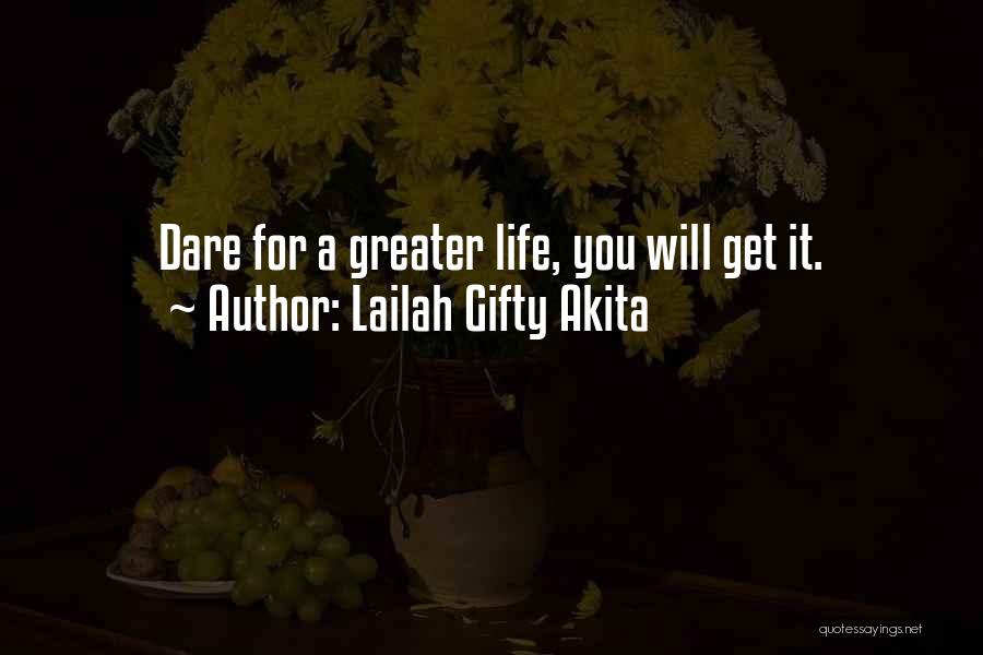 Lailah Gifty Akita Quotes: Dare For A Greater Life, You Will Get It.