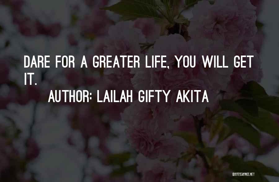 Lailah Gifty Akita Quotes: Dare For A Greater Life, You Will Get It.