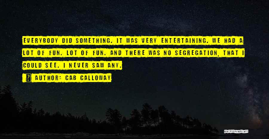 Cab Calloway Quotes: Everybody Did Something. It Was Very Entertaining. We Had A Lot Of Fun. Lot Of Fun. And There Was No