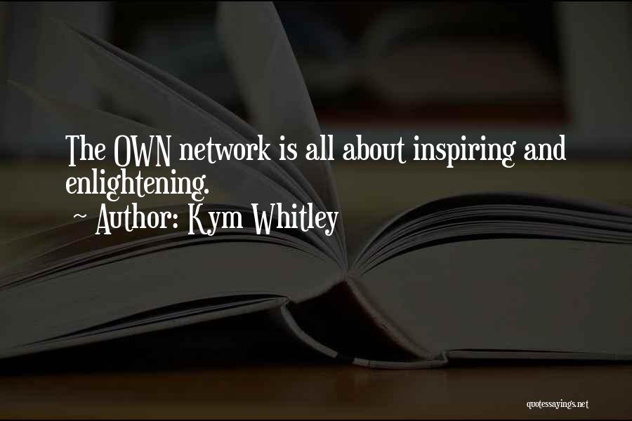 Kym Whitley Quotes: The Own Network Is All About Inspiring And Enlightening.