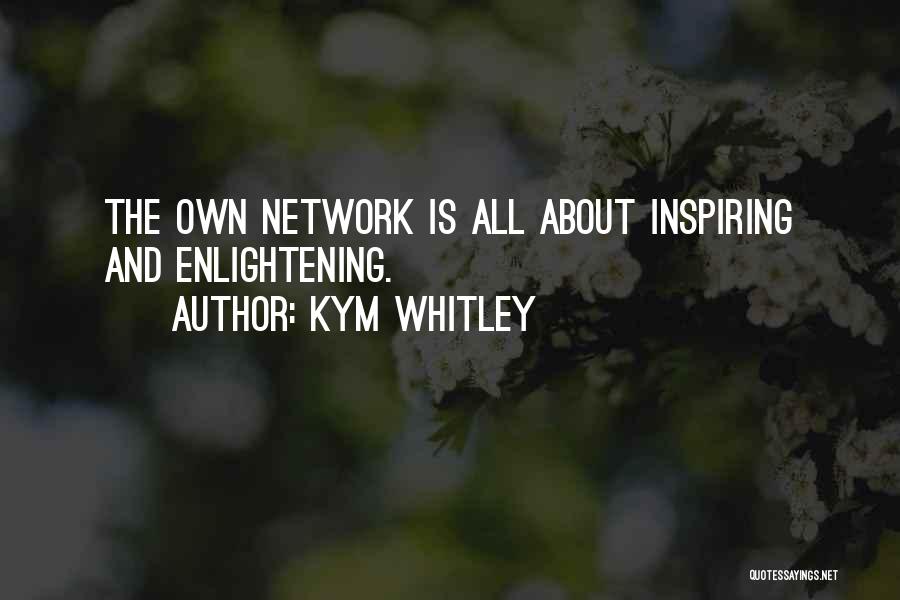 Kym Whitley Quotes: The Own Network Is All About Inspiring And Enlightening.