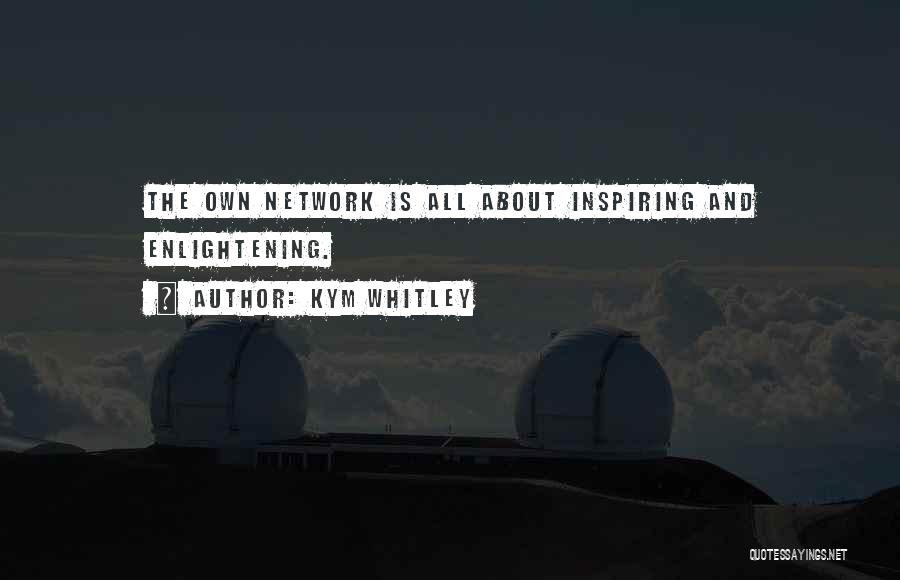 Kym Whitley Quotes: The Own Network Is All About Inspiring And Enlightening.