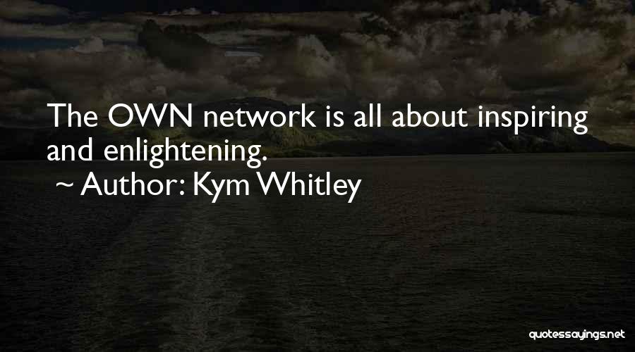 Kym Whitley Quotes: The Own Network Is All About Inspiring And Enlightening.