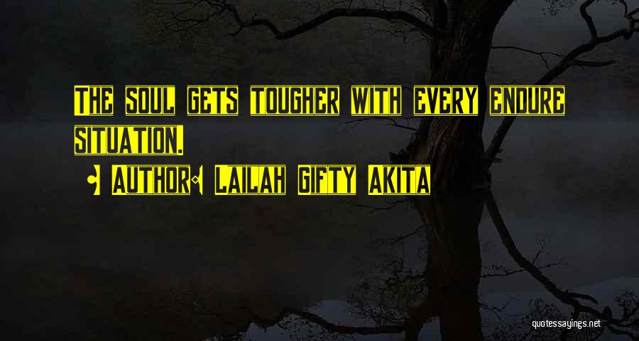 Lailah Gifty Akita Quotes: The Soul Gets Tougher With Every Endure Situation.