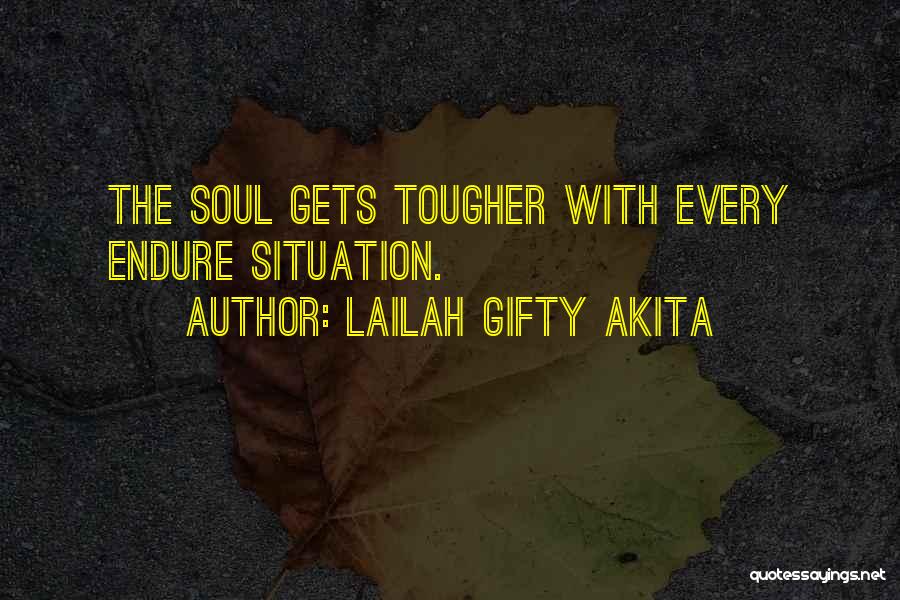 Lailah Gifty Akita Quotes: The Soul Gets Tougher With Every Endure Situation.