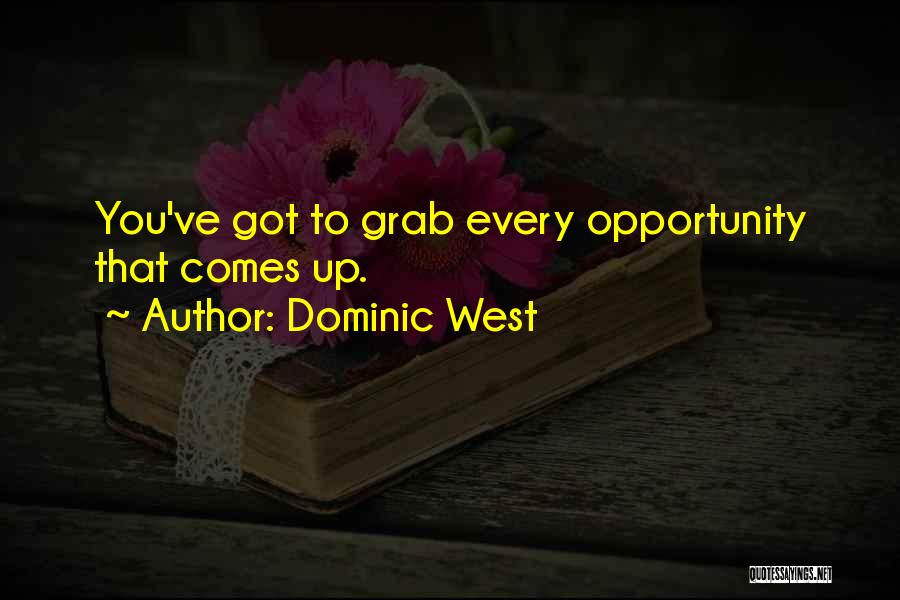Dominic West Quotes: You've Got To Grab Every Opportunity That Comes Up.