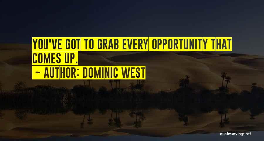 Dominic West Quotes: You've Got To Grab Every Opportunity That Comes Up.